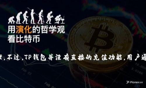 当然可以！TP钱包（Trust Wallet）是一款非常流行的移动加密货币钱包，支持多种数字货币的存储和管理。不过，TP钱包并没有直接的充值功能，用户通常需要通过其他途径来获得加密资产。接下来，我将详细介绍如何给TP钱包充值，以及相关的要点和技巧。

### 为你的加密资产充电：如何给TP钱包充值的终极指南