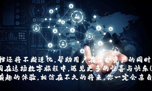 小狐狸钱包和TP：数字资产的双重保险，像狐狸和猫咪的完美搭档

keywords小狐狸钱包, TP, 数字资产, 区块链/keywords

引言：数字时代的绝妙搭档
在科技飞速发展的数字时代，我们对资产的管理变得越来越复杂。就像在童话故事中，小狐狸和猫咪总是携手合作，共同面对各种挑战，今天提到的“小狐狸钱包”和“TP”也正是这样一对完美的搭档。在数字资产的世界里，这两者的结合不仅能够为你提供更安全、更高效的管理方式，还能让你在这个复杂的金融环境中游刃有余。
在接下来的内容中，我们将详细探讨小狐狸钱包和TP的功能、优势，以及它们如何协同工作来提升你的数字资产管理体验。可能有些朋友会想着，“又来讲这些新潮的玩意儿了”，但请相信，在你看完这篇文章后，或许会对你的投资与理财观念产生一些新的启发。

小狐狸钱包：你的数字资产管理好帮手
小狐狸钱包（MetaMask）并不是一只确实存在的小狐狸，而是一个非常用户友好的数字钱包应用。它就像是你的私人助理，无论你需要交易、存储还是管理各种数字资产，它都能帮你完成。使用小狐狸钱包，你可以方便地与区块链网络进行连接，像是与每一个数字世界的门卫打招呼，顺利进入各种奇妙的场景。
对于初学者来说，小狐狸钱包的界面简洁而直观，就像一本颜色鲜艳的图画书，让你轻松上手。无论是购买NFT还是参与DeFi项目，小狐狸钱包都能为你提供相应的支持。而且，它支持多种主流的区块链网络，给你多样的选择。从某种意义上说，小狐狸钱包就像你的数字旅行袋，不论你要去哪个“国家”，它总能帮你带上你需要的一切。

TP：安全性的守护者
TP（Trust Protocol）在这个数字资产的生态系统中起到了至关重要的作用。想象一下，在你的小狐狸钱包中存储着你宝贵的数字资产，TP就是那致力于保护这些资产不受侵害的金色保护罩。随着区块链和加密货币的飞速发展，安全问题成为了用户最大的担忧，而TP则如同战争中的盾牌，为你抵挡各种潜在的风险。
TP的功能非常丰富，它不仅能实时监控交易的安全性，还能自动识别可疑活动，并发出警告。就像你身边那些爱操心的朋友，总是在你准备出门时问：“是否锁好门了？”TP则在数字世界里为你的资产把关，时刻准备着保卫你的一切。

小狐狸钱包与TP的完美结合
当小狐狸钱包与TP结合时，简直就像加了一层超强的安全防护罩。不论你是通过小狐狸钱包进行交易，还是存储数字资产，TP都会实时监控，确保一切在安全的轨道上运行。想象一下，小狐狸钱包就像是你的小法师，而TP则是那位忠诚的骑士，随时准备为你的资产保驾护航。
在这对搭档的协作下，用户可以在轻松享受数字资产管理时，拥有更加安全的保障。这种结合的优势之一，就是你无需对每一次操作都感到紧张，反而可以更专注于如何让你的资产增值。毕竟，谁还没点小烦恼呢？

如何使用小狐狸钱包和TP？
想要将小狐狸钱包和TP结合使用，你需要先安装小狐狸钱包，并创建一个账户。安装完毕后，便可以进行一些基本的设置，包括连接到某个特定的区块链网络。在此过程中，TP会自动启动相关的安全检查，为你的资产保驾护航。
使用时，你可以通过小狐狸钱包轻松进行各类交易，比如购买以太坊、兑换Token等。而TP则会在每次交易时运行，并在后台监测一切风险，为你的每一次决定保驾护航。当然，你也可以在设置中自定义TP的安全级别，完全根据自己的需求来调整。

拟合场景：数字生活的一天
设想一下，你早晨从床上醒来，准备进行一次小小的数字投资。你打开小狐狸钱包，简单几步，就可以查看你的资产情况。就像打开一天的日程表一样清晰明了。在设计想要投资的项目时，TP自动为你分析相关风险，并给予相应建议。
接着，你决定购买一项新兴的DeFi项目。通过小狐狸钱包，你可以迅速完成交易。而TP则在一旁守护，确保此过程没有任何风波，正如你的老友陪伴着你，不断地打气加油。
当然，投资的过程中也不乏风险，就像攀爬一座高山，你永远不能低估脚下的每一步。然而，有了小狐狸钱包和TP的保护，仿佛给你加装了一双神奇的鞋子，一步一个脚印，稳健前行。

为何选择小狐狸钱包和TP？
在如今竞争激烈的数字资产管理中，选择适合自己的工具至关重要。小狐狸钱包和TP的结合恰好实现了资产管理的安全与高效，为用户提供了最佳的数字生活体验。它们的优势在于：
ul
    listrong用户友好性：/strong界面简洁易用，让人一目了然，无需太多艰涩的技术手段。/li
    listrong安全保障：/strongTP为用户资产提供全方位的安全监控，让用户在交易中无后顾之忧。/li
    listrong多样性：/strong支持多种主流的区块链网络，满足用户各种需求。/li
    listrong高效交易：/strong快速顺畅的交易体验，让用户在瞬息万变的市场中抢占先机。/li
/ul

结语：数字时代的新伙伴
小狐狸钱包与TP的结合，正如小狐狸与猫咪的默契，携手在数字资产管理的世界中探索与成长。在未来，随着区块链技术的进一步发展，这对搭档还将不断进化，帮助用户在保护资产的同时，充分把握投资与理财的机会。
所以，当你在数字世界中徘徊时，不妨随身携带上这一对不俗的伙伴，体验科技带来的无限可能。毕竟，生活如梦，数字资产如影随形，让我们一同在这场数字旅程中，遇见更多的惊喜与快乐！
最后，谁还没点小烦恼呢？但有小狐狸钱包和TP在肩，何愁没有美好的明天呢？希望这篇文章能为你的数字资产管理之路提供一些新的视角和有趣的体验，相信在不久的将来，你一定会亲自感受到这一搭档的魅力。