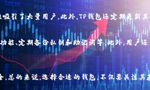 要讨论“TP钱包”是“热钱包”还是“冷钱包”，我们首先需要明确这两个概念的定义。

### 何谓热钱包与冷钱包

热钱包的定义
热钱包是指那些始终连接到互联网的钱包。这种钱包使得用户能够方便地进行快速交易和频繁转账。由于其随时可用的特性，热钱包通常支持多种加密货币，并提供用户友好的界面，方便用户管理资产。常见的热钱包包括手机应用、网页钱包以及桌面软件等。

冷钱包的定义
冷钱包则相对而言是离线状态的钱包，存储在不与互联网连接的设备上。这类钱包的安全性较高，不易受到黑客攻击和网络攻击，适合长期存储大额数字资产。冷钱包包括硬件钱包、纸钱包等。由于其需要额外步骤进行交易，因此在使用时并不如热钱包方便。

### TP钱包的特性

TP钱包的基本信息
TP钱包，是一个广泛使用的数字货币钱包，主要用于存储和管理各种加密货币。它结合了热钱包和冷钱包的特点，旨在为用户提供便捷的资产管理和增强的安全性。

TP钱包的功能和特点
TP钱包具有多个功能，如支持多种主流数字货币、快速交易、资产安全管理等。用户可以方便地使用TP钱包进行资产的转入、转出和管理，同时也能通过其内置的交易所功能，实时进行数字货币的交易。

TP钱包的安全性
TP钱包在安全性方面也做了许多努力，比如采用多重签名技术、钱包加密、以及双重身份验证，以提升用户资产的安全性。此外，TP钱包也为用户提供了备份和恢复功能，确保在设备丢失或损坏的情况下能够恢复资产。虽然TP钱包是一个热钱包，但在多重安全措施的加持下，能够相对较好地保护用户资产的安全。

### 常见问题的详细解答

问题一：TP钱包是否安全？
TP钱包的安全性一直是用户关注的焦点。首先，TP钱包采用了多种安全机制，如数据加密、私钥不留存、双重身份验证等，以确保用户资产不受黑客攻击。此外，用户可以自行备份钱包，并可在多个设备之间恢复，进一步保障资产安全。然而，即使是最安全的热钱包，仍然面临一定的风险，如网络钓鱼、恶意软件等，因此用户在使用时也应提高警惕。

问题二：TP钱包如何使用？
使用TP钱包非常简单。用户首先需要下载并安装TP钱包应用，然后按照提示创建一个账户。在创建账户时，用户会被要求设置一组安全密码并备份私钥。完成这些步骤后，用户就可以开始使用TP钱包进行资金充值、转账及交易。此外，TP钱包界面友好，用户可以很快上手，进行各类操作，如查看交易历史、监控资产价值等。

问题三：TP钱包支持哪些加密货币？
TP钱包支持多种主流的加密货币，包括比特币、以太坊、链上资产等。其多元化的资产支持使得用户能够将不同类型的数字资产集中管理，这种便捷性吸引了大量用户。此外，TP钱包还定期更新其支持的币种，确保用户能够使用到最新的数字货币。通过TP钱包，用户可以轻松进行跨链交易，极大提高了操作的灵活性。

问题四：如何提高TP钱包的安全性？
虽然TP钱包自身具备多种安全措施，但用户在使用过程中仍可采取一些措施来进一步增强安全性。例如，用户可以定期更换密码、启用双重身份验证功能、定期备份私钥和助记词等。此外，用户还应避免在公共Wi-Fi环境下使用钱包，并定期监控账户的操作记录，一旦发现异常，应及时采取措施。这些小细节可以有效降低用户资产的风险。

### 总结

TP钱包是一个结合了热钱包特性与安全性理念的数字资产管理工具。用户在享受便利的同时，也应合理利用TP钱包的安全功能，让自己的资产更安全。总的来说，选择合适的钱包，不仅要关注其基本功能，还要深入了解其安全机制，从而减少数字资产管理中的风险。