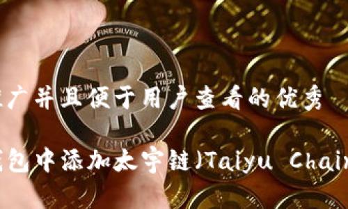 思考一个推广并且便于用户查看的优秀

如何在TP钱包中添加太宇链（Taiyu Chain）详细指南