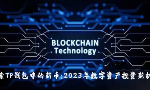 探索TP钱包中的新币：2023年数字资产投资新机会