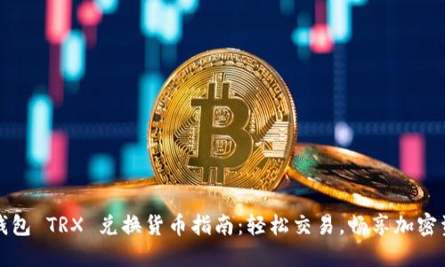 TP钱包 TRX 兑换货币指南：轻松交易，畅享加密资产