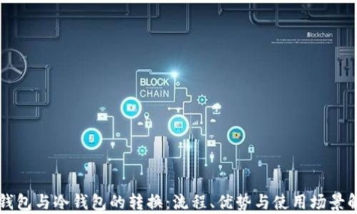 
热钱包与冷钱包的转换：流程、优势与使用场景解析