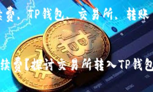 是否需要手续费？探讨交易所转入TP钱包的成本解析

关键词：手续费, TP钱包, 交易所, 转账


是否需要手续费？探讨交易所转入TP钱包的成本解析