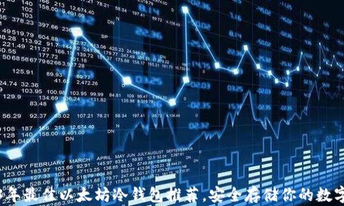 
2023年最佳以太坊冷钱包推荐，安全存储你的数字资产