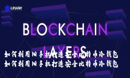 如何利用旧手机打造安全比特币冷钱包  
如何利用旧手机打造安全比特币冷钱包