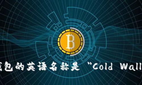 冷钱包的英语名称是 