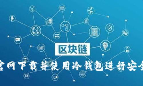 : 如何在火币官网下载并使用冷钱包进行安全加密货币存储