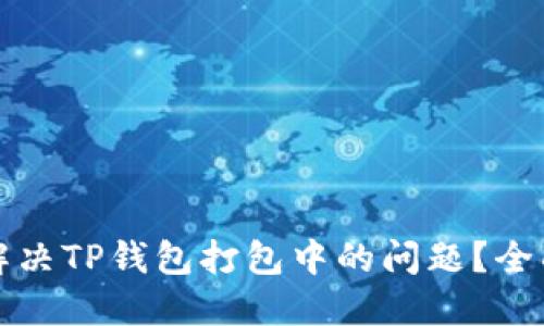 如何解决TP钱包打包中的问题？全面指南