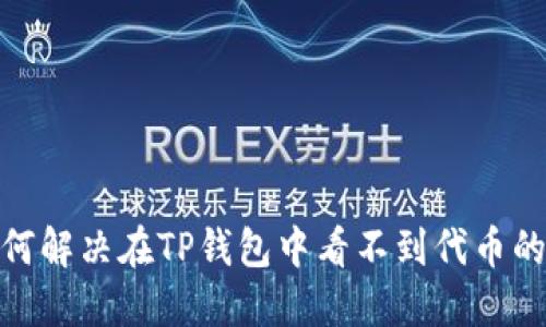 : 如何解决在TP钱包中看不到代币的问题