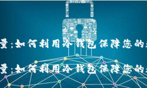 冷钱包质押能量：如何利用冷钱包保障您的数字资产安全？

冷钱包质押能量：如何利用冷钱包保障您的数字资产安全？