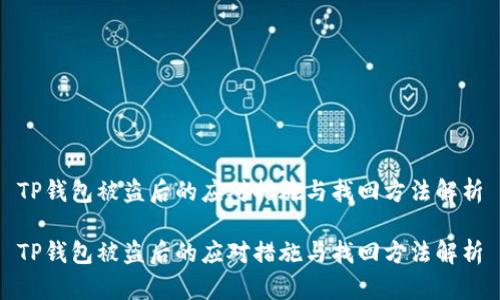 TP钱包被盗后的应对措施与找回方法解析

TP钱包被盗后的应对措施与找回方法解析