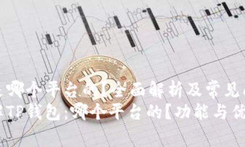 TP钱包是哪个平台的？全面解析及常见问题解答
全面了解TP钱包：哪个平台的？功能与优势解析