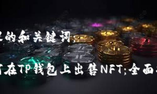 建议的和关键词：

如何在TP钱包上出售NFT：全面指南