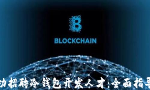 
如何成功招聘冷钱包开发人才：全面指导与策略