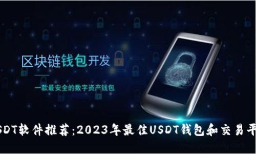 USDT软件推荐：2023年最佳USDT钱包和交易平台