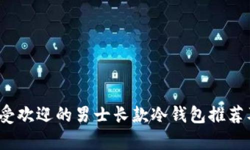 2023年最受欢迎的男士长款冷钱包推荐及款式解析