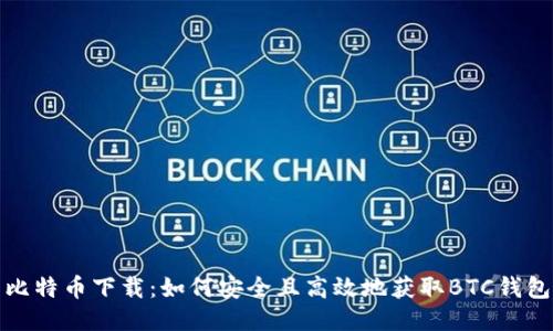 比特币下载：如何安全且高效地获取BTC钱包
