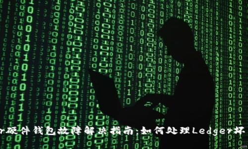 : Ledger硬件钱包故障解决指南：如何处理Ledger坏了的情况