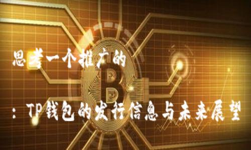 思考一个推广的

: TP钱包的发行信息与未来展望