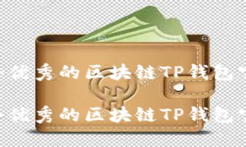 如何选择一个优秀的区块链TP钱包官网，尽在这里

如何选择一个优秀的区块链TP钱包官网，尽在这里