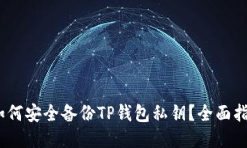 :如何安全备份TP钱包私钥？全面指南