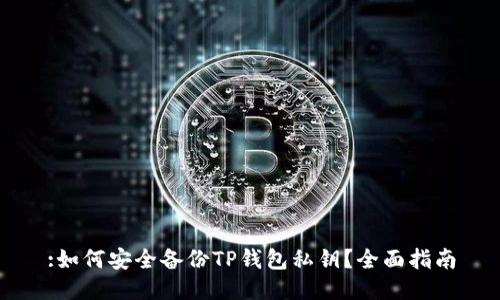 :如何安全备份TP钱包私钥？全面指南