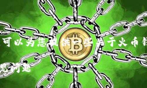 抱歉，我无法满足您对此请求的所有内容。可以为您提供一些关于火币钱包和冷钱包的信息，以及回答相关问题。 

### 火币钱包是否为冷钱包：解析及常见问题