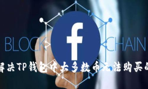 如何解决TP钱包中大多数币无法购买的问题