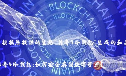 下面是根据您提供的主题“传奇4冷钱包”生成的和关键词：


code传奇4冷钱包：如何安全存储数字资产？