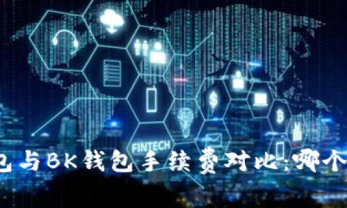 : TP钱包与BK钱包手续费对比：哪个更划算？