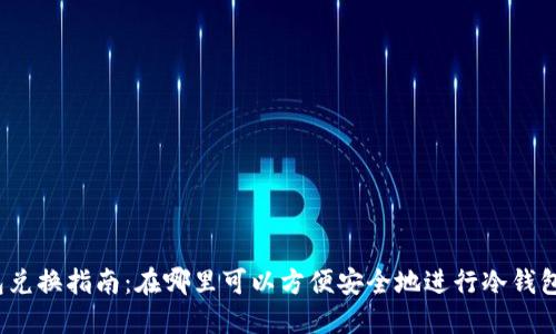 冷钱包兑换指南：在哪里可以方便安全地进行冷钱包兑换？