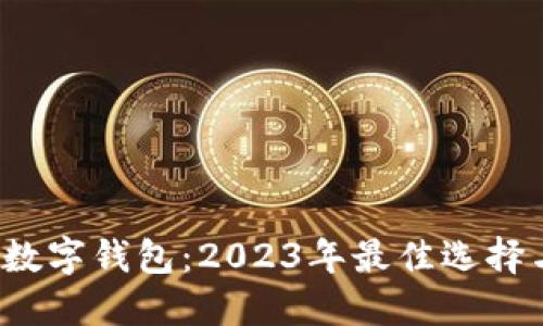  全球十大数字钱包：2023年最佳选择与使用指南