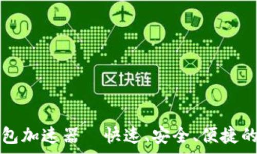   
免费下载TP钱包加速器—快速、安全、便捷的数字资产管理