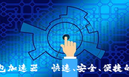   
免费下载TP钱包加速器—快速、安全、便捷的数字资产管理