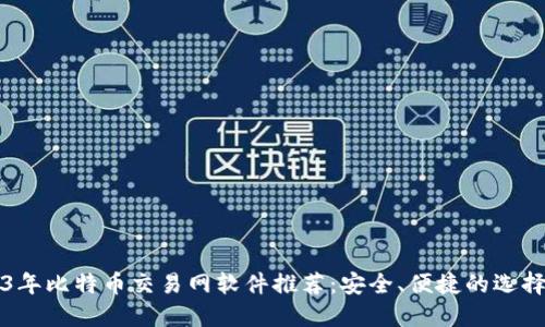 2023年比特币交易网软件推荐：安全、便捷的选择指南