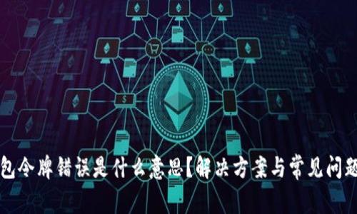 TP钱包令牌错误是什么意思？解决方案与常见问题解析