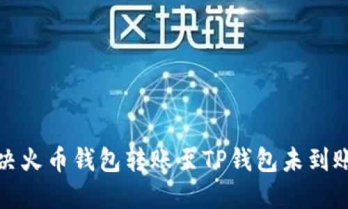 如何解决火币钱包转账至TP钱包未到账的问题