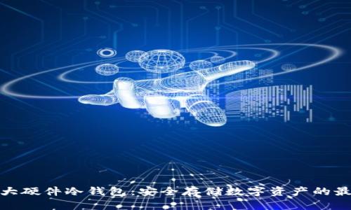 全球十大硬件冷钱包：安全存储数字资产的最佳选择