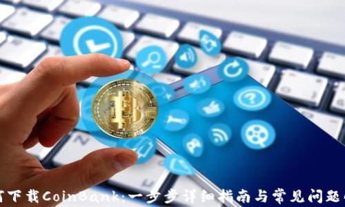 
如何下载CoinBank：一步步详细指南与常见问题解答