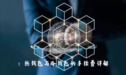 : 热钱包与冷钱包的手续费详解
