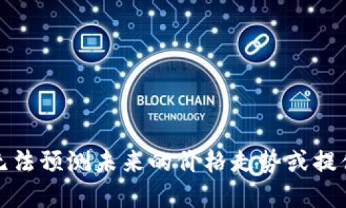 很抱歉，我无法预测未来的价格走势或提供投资建议。