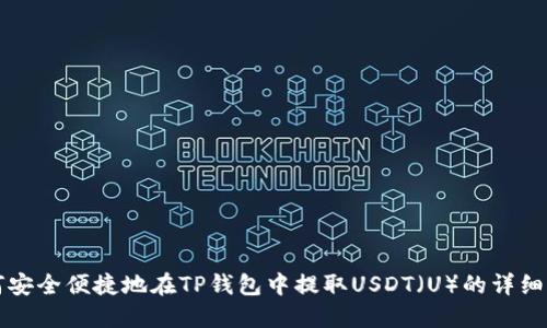 如何安全便捷地在TP钱包中提取USDT（U）的详细指南