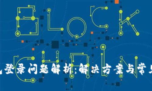 HTC冷钱包登录问题解析：解决方案与常见故障排查