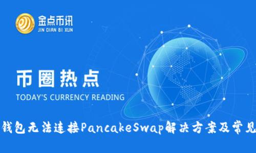 : TP钱包无法连接PancakeSwap解决方案及常见问题