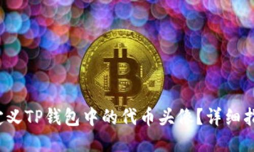  如何自定义TP钱包中的代币头像？详细指南与技巧