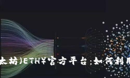 深入了解以太坊（ETH）官方平台：如何利用区块链技术