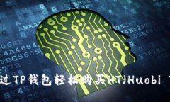如何通过TP钱包轻松购买HT（Huobi Token）