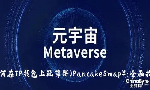 如何在TP钱包上玩薄饼（PancakeSwap）：全面指南