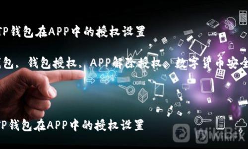 :  如何解除TP钱包在APP中的授权设置

关键词: TP钱包, 钱包授权, APP解除授权, 数字货币安全/guanjianci

---

div如何解除TP钱包在APP中的授权设置